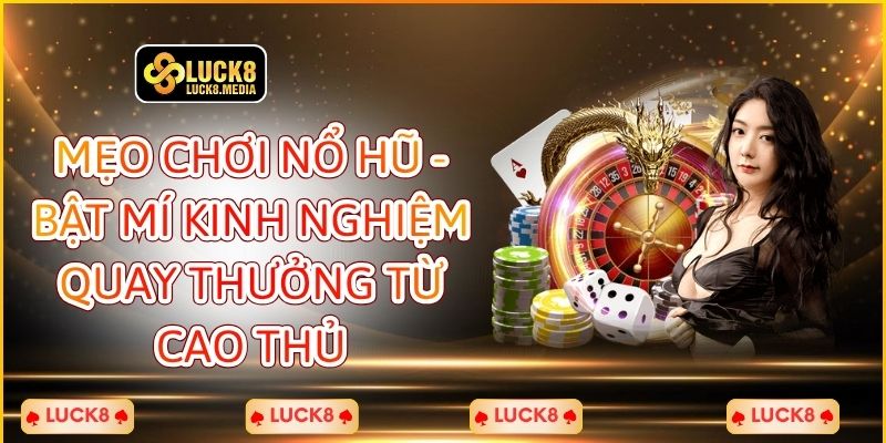 LUCK8 | Mẹo Chơi Nổ Hũ - Bật Mí Thủ Thuật Quay Thưởng Từ Cao Thủ 1 Mẹo Chơi Nổ Hũ - Bật Mí Kinh Nghiệm Quay Thưởng Từ Cao Thủ
